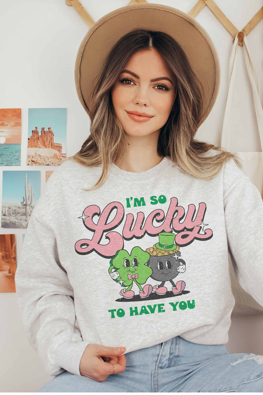I'm So Lucky To Have You Sweatshirt